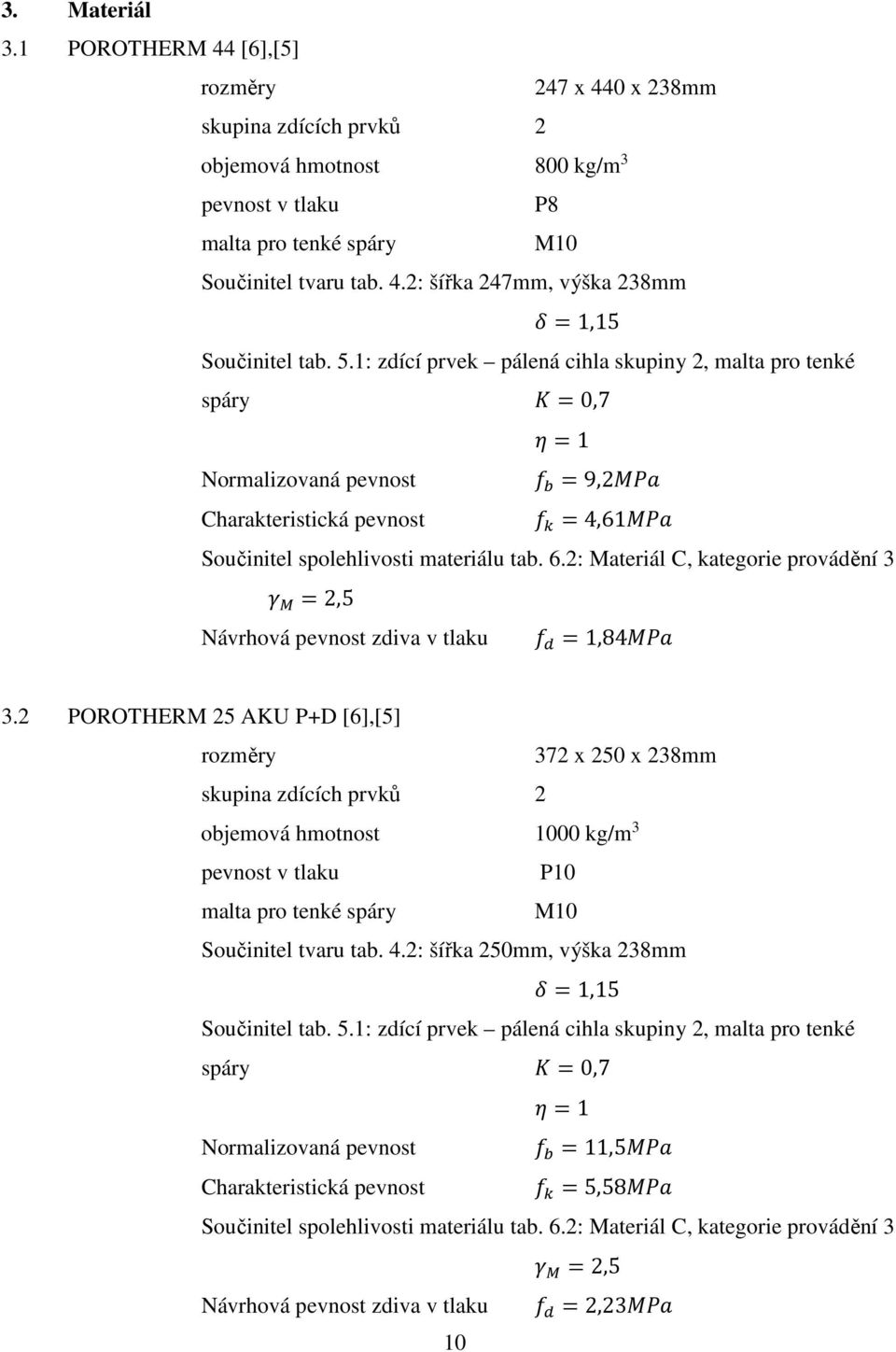 2: Materiál C, kategorie provádění 3 =2,5 Návrhová pevnost zdiva v tlaku =1,84 3.