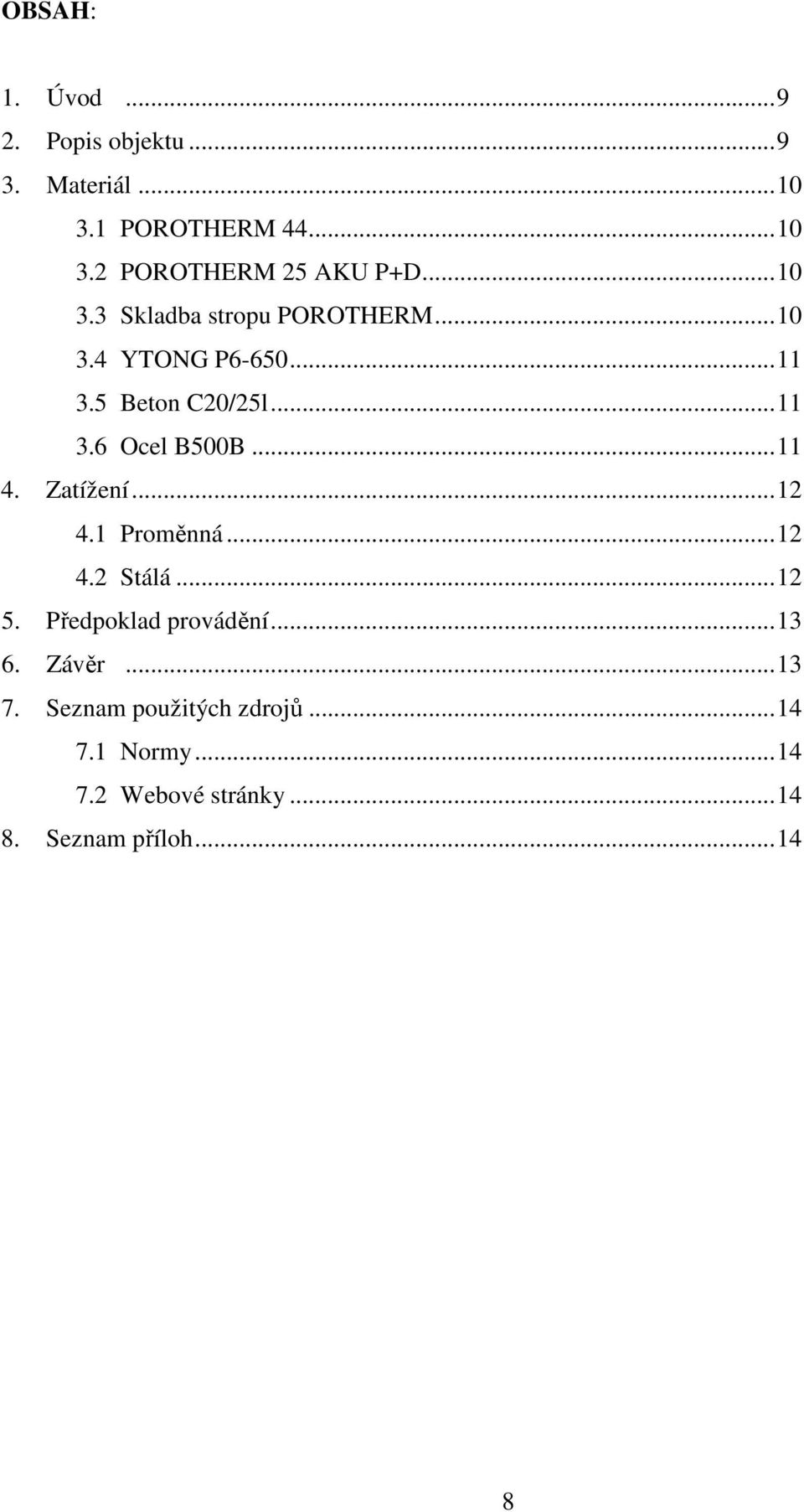 .. 11 4. Zatížení... 12 4.1 Proměnná... 12 4.2 Stálá... 12 5. Předpoklad provádění... 13 6. Závěr... 13 7.