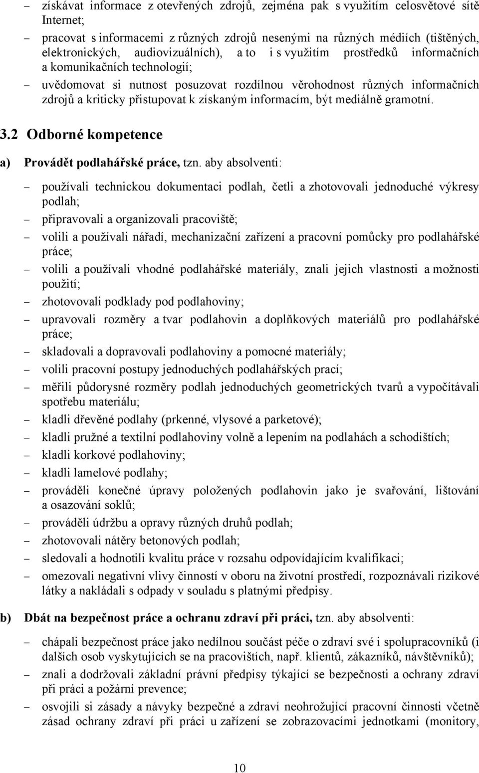 získaným informacím, být mediálně gramotní. 3.2 Odborné kompetence a) Provádět podlahářské práce, tzn.