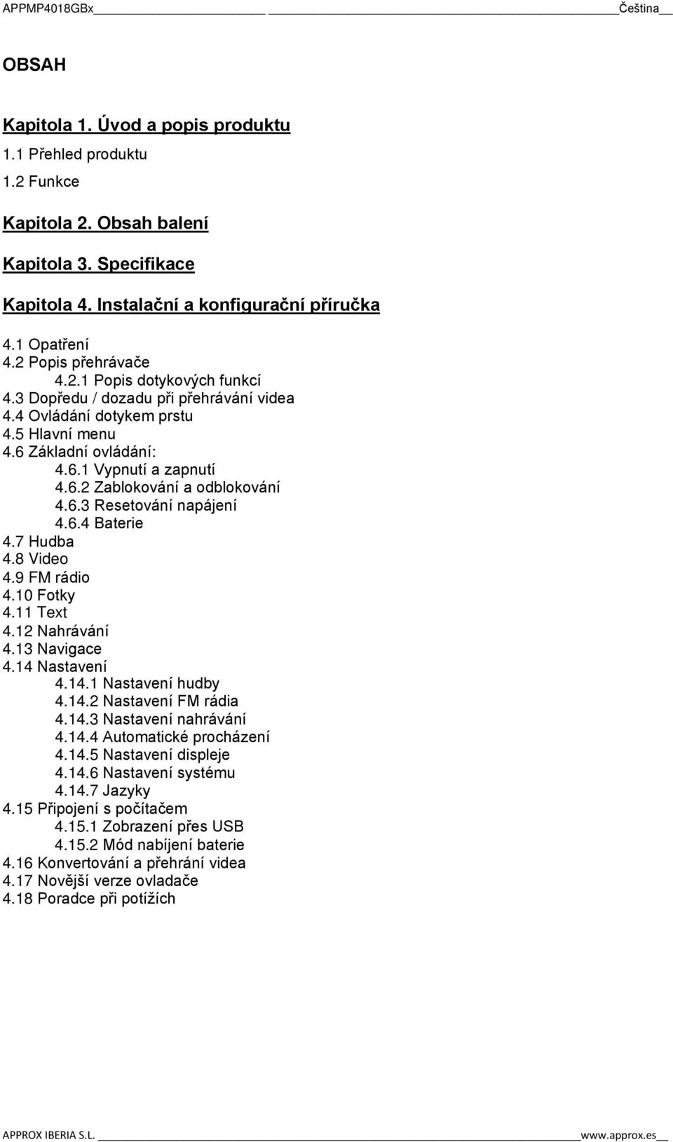 6.3 Resetování napájení 4.6.4 Baterie 4.7 Hudba 4.8 Video 4.9 FM rádio 4.10 Fotky 4.11 Text 4.12 Nahrávání 4.13 Navigace 4.14 Nastavení 4.14.1 Nastavení hudby 4.14.2 Nastavení FM rádia 4.14.3 Nastavení nahrávání 4.