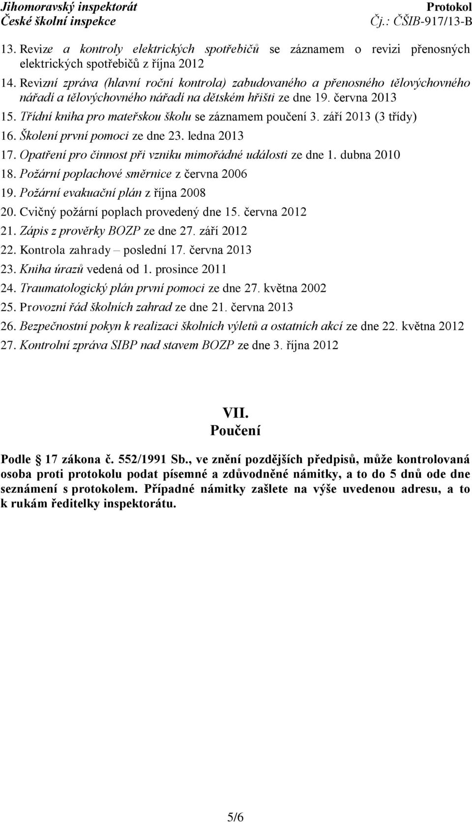 Třídní kniha pro mateřskou školu se záznamem poučení 3. září 2013 (3 třídy) 16. Školení první pomoci ze dne 23. ledna 2013 17. Opatření pro činnost při vzniku mimořádné události ze dne 1.