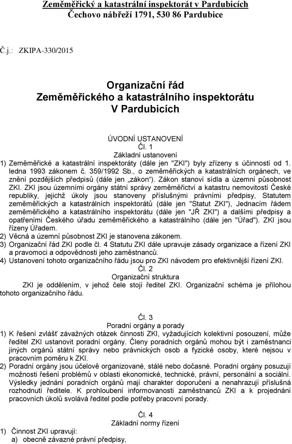 1 Základní ustanovení 1) Zeměměřické a katastrální inspektoráty (dále jen "ZKI") byly zřízeny s účinností od 1. ledna 1993 zákonem č. 359/1992 Sb.