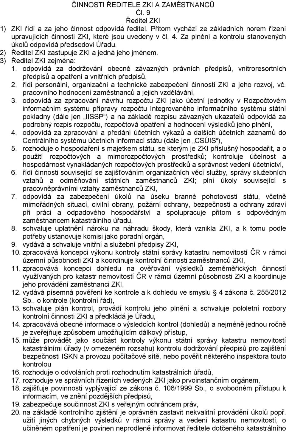odpovídá za dodržování obecně závazných právních předpisů, vnitroresortních předpisů a opatření a vnitřních předpisů, 2.