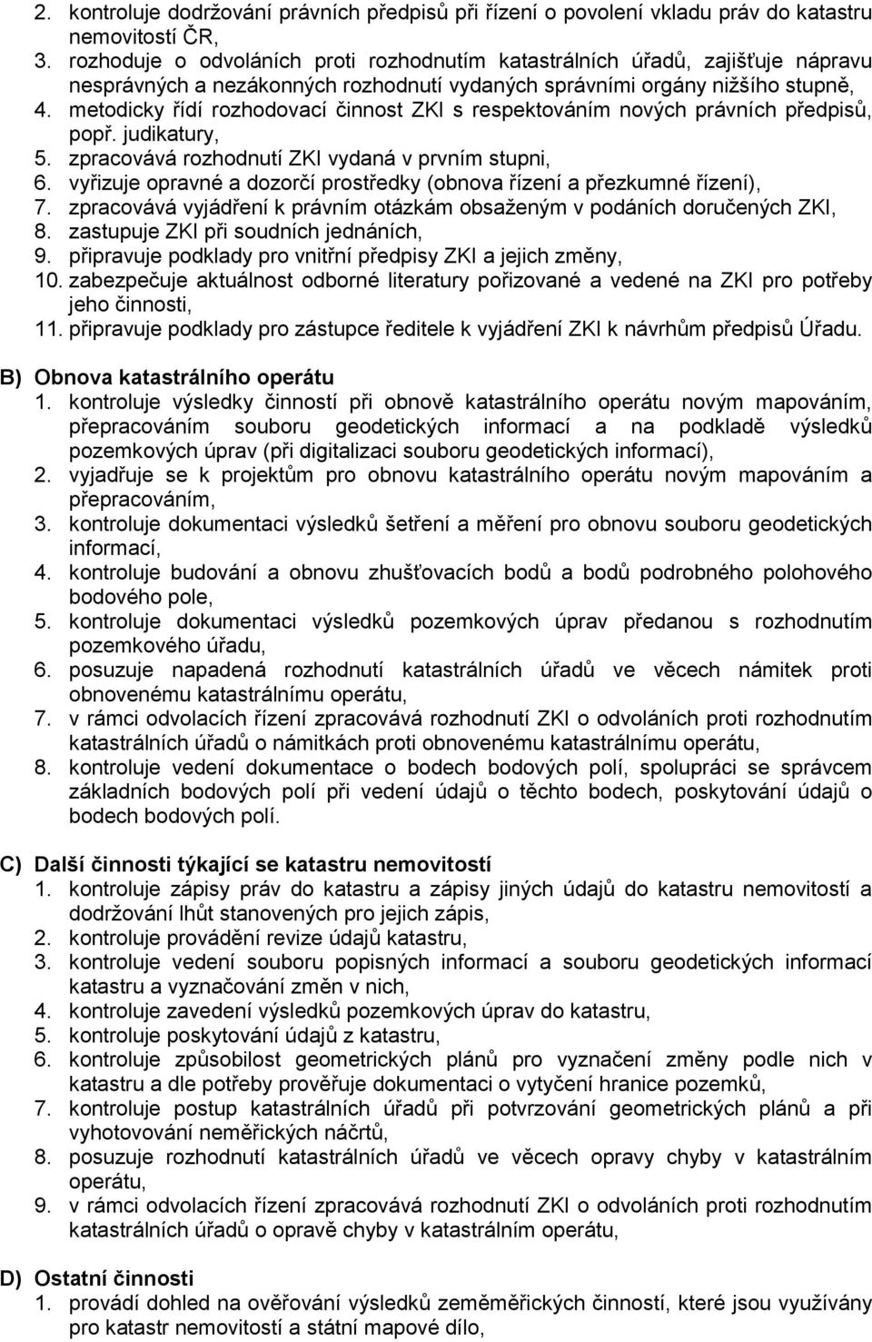 metodicky řídí rozhodovací činnost ZKI s respektováním nových právních předpisů, popř. judikatury, 5. zpracovává rozhodnutí ZKI vydaná v prvním stupni, 6.