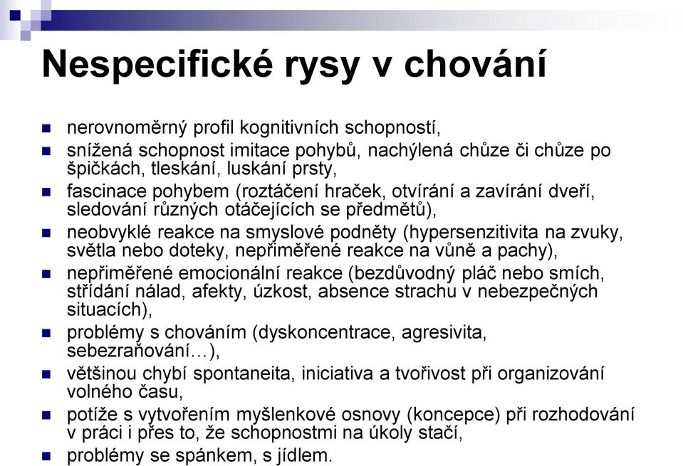 pachy), nepřiměřené emocionální reakce (bezdůvodný pláč nebo smích, střídání nálad, afekty, úzkost, absence strachu v nebezpečných situacích), problémy s chováním (dyskoncentrace, agresivita,