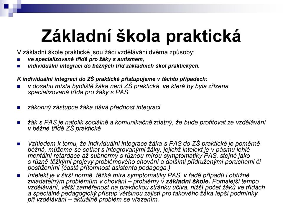 žáka dává přednost integraci žák s PAS je natolik sociálně a komunikačně zdatný, že bude profitovat ze vzdělávání v běžné třídě ZŠ praktické Vzhledem k tomu, že individuální integrace žáka s PAS do