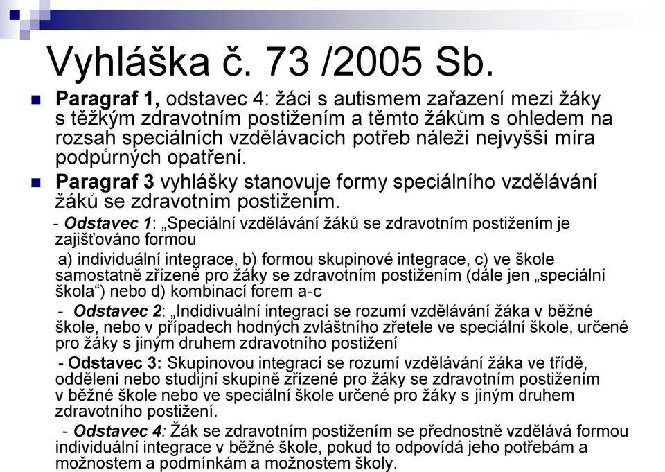 Paragraf 3 vyhlášky stanovuje formy speciálního vzdělávání žáků se zdravotním postižením.