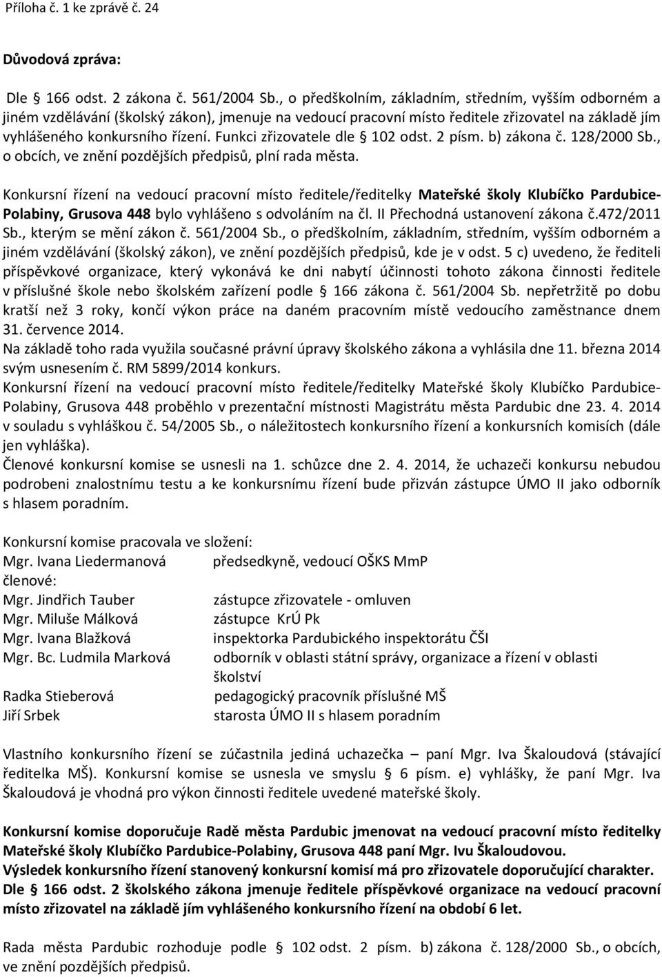 , o předškolním, základním, středním, vyšším odborném a jiném vzdělávání (školský zákon), ve znění pozdějších předpisů, kde je v odst.