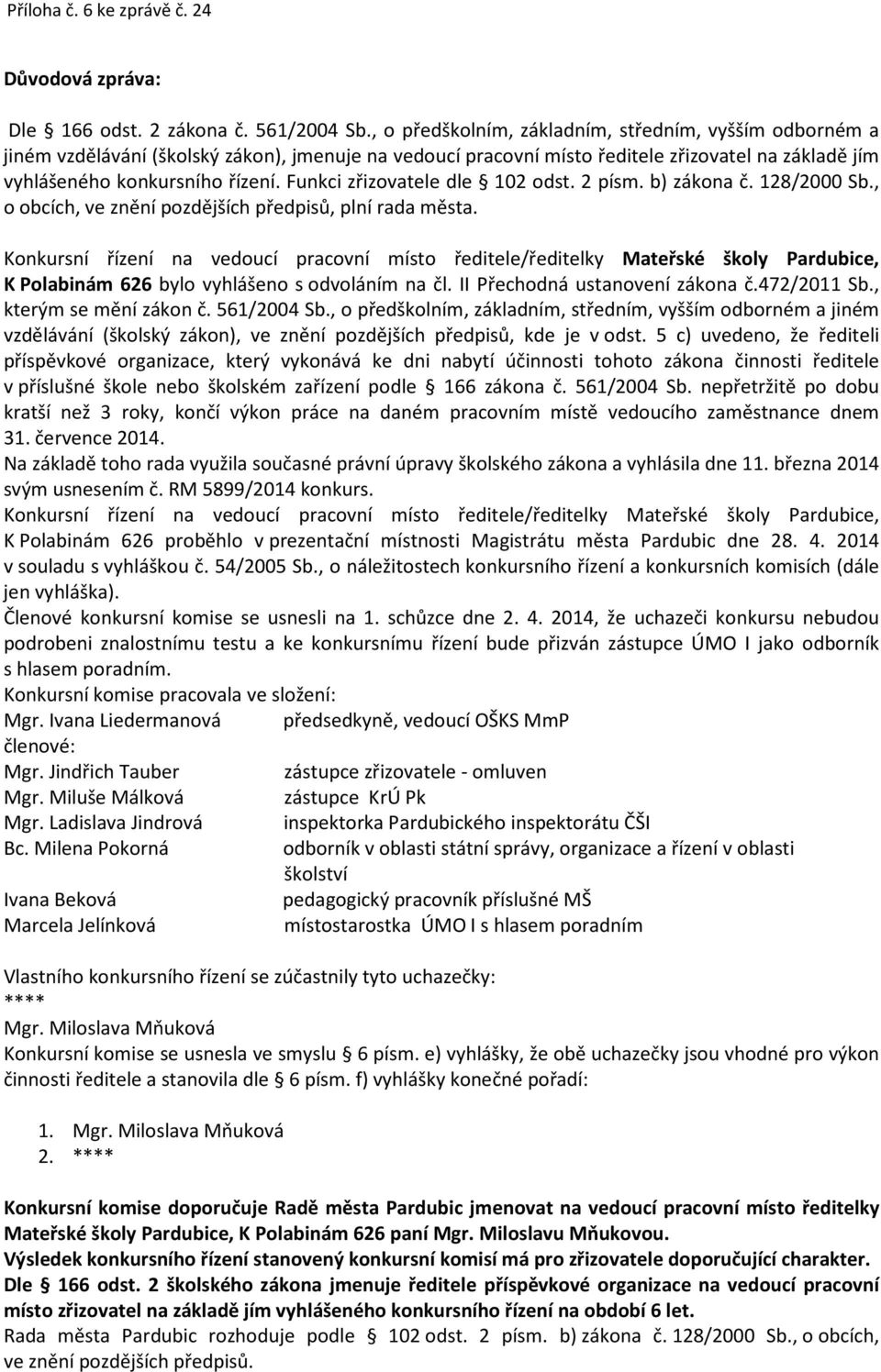 5 c) uvedeno, že řediteli Konkursní řízení na vedoucí pracovní místo ředitele/ředitelky Mateřské školy Pardubice, K Polabinám 626 proběhlo v prezentační místnosti Magistrátu města Pardubic dne 28. 4.