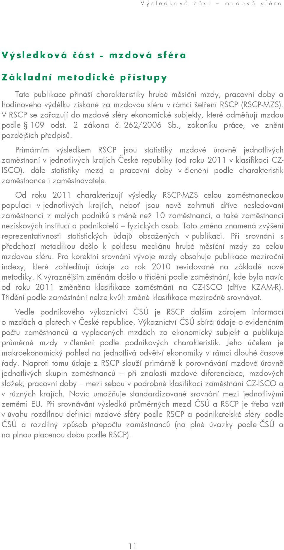 Primárním výsledkem RSCP jsou statistiky mzdové úrovn jednotlivých zam stnání v jednotlivých krajích eské republiky (od roku 2011 v klasifikaci CZ- ISCO), dále statistiky mezd a pracovní doby v len