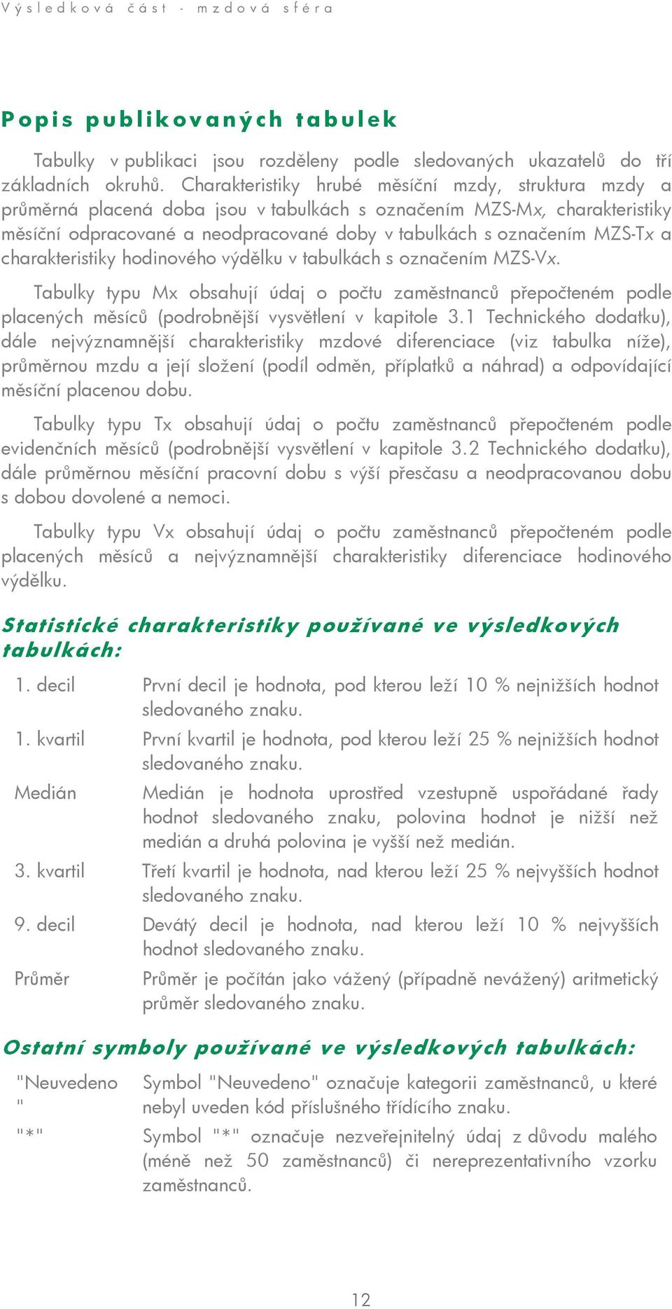 a charakteristiky hodinového výd lku v tabulkách s ozna ením MZS-Vx. Tabulky typu Mx obsahují údaj o po tu zam stnanc p epo teném podle placených m síc (podrobn jší vysv tlení v kapitole 3.