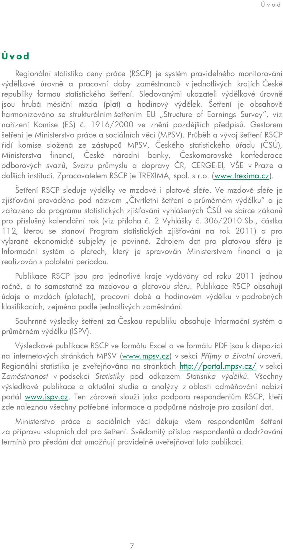 Šet ení je obsahov harmonizováno se strukturálním šet ením EU Structure of Earnings Survey, viz na ízení Komise (ES). 1916/2000 ve zn ní pozd jších p edpis.