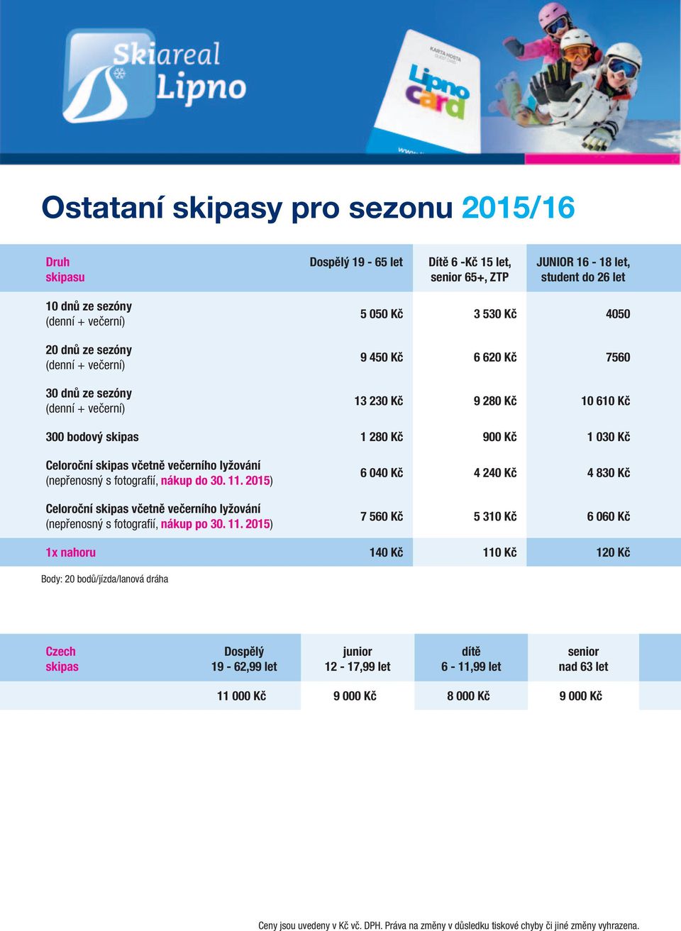 19-60 let s LipnoCard s LipnoCard 6-15 let s LipnoCard s LipnoCard 16-18 let s LipnoCard s LipnoCard 20 dnů ze sezóny 1,5 denní + od 3 dnů + ZTP 1,5 9 denní 450 + od 3 dnů + 6 620 1,5 denní od 3 dnů