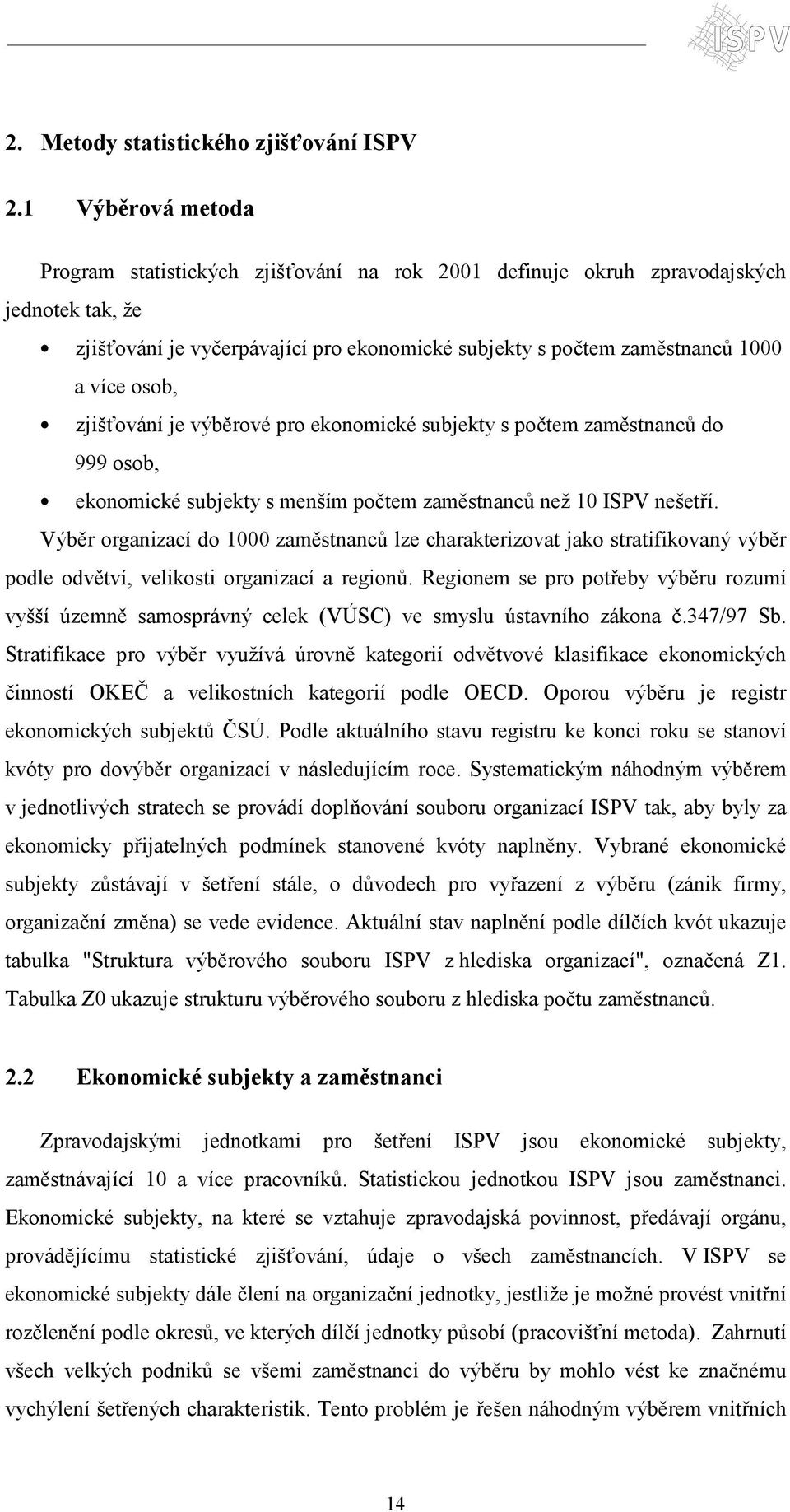 osob, zjišťování je výběrové pro ekonomické subjekty s počtem zaměstnanců do 999 osob, ekonomické subjekty s menším počtem zaměstnanců než 10 ISPV nešetří.