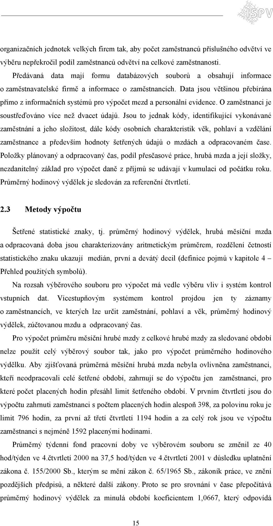 Data jsou většinou přebírána přímo z informačních systémů pro výpočet mezd a personální evidence. O zaměstnanci je soustřeďováno více než dvacet údajů.