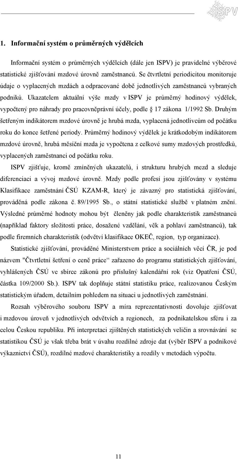 Ukazatelem aktuální výše mzdy v ISPV je průměrný hodinový výdělek, vypočtený pro náhrady pro pracovněprávní účely, podle 17 zákona 1/1992 Sb.