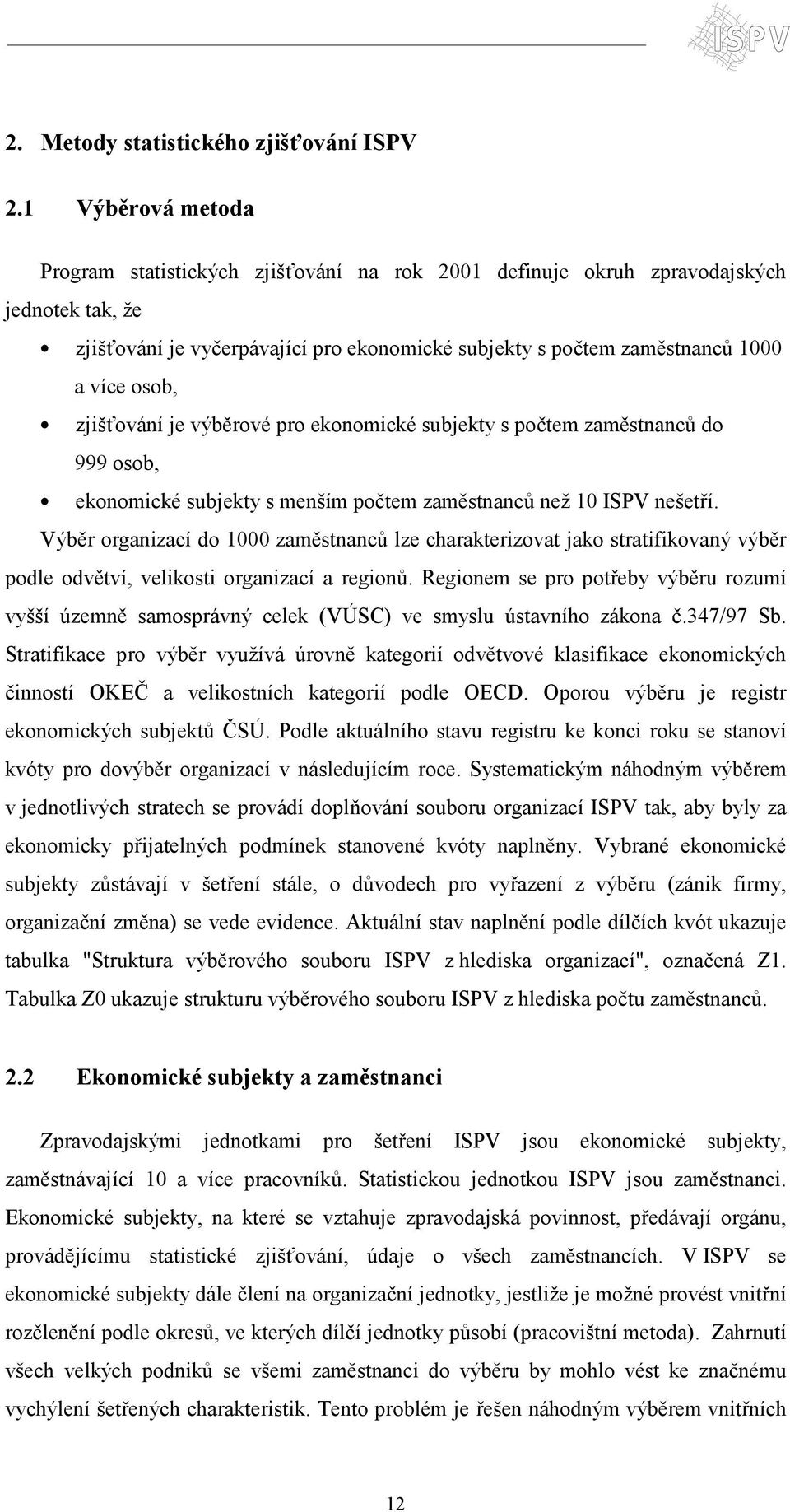 osob, zjišťování je výběrové pro ekonomické subjekty s počtem zaměstnanců do 999 osob, ekonomické subjekty s menším počtem zaměstnanců než 10 ISPV nešetří.
