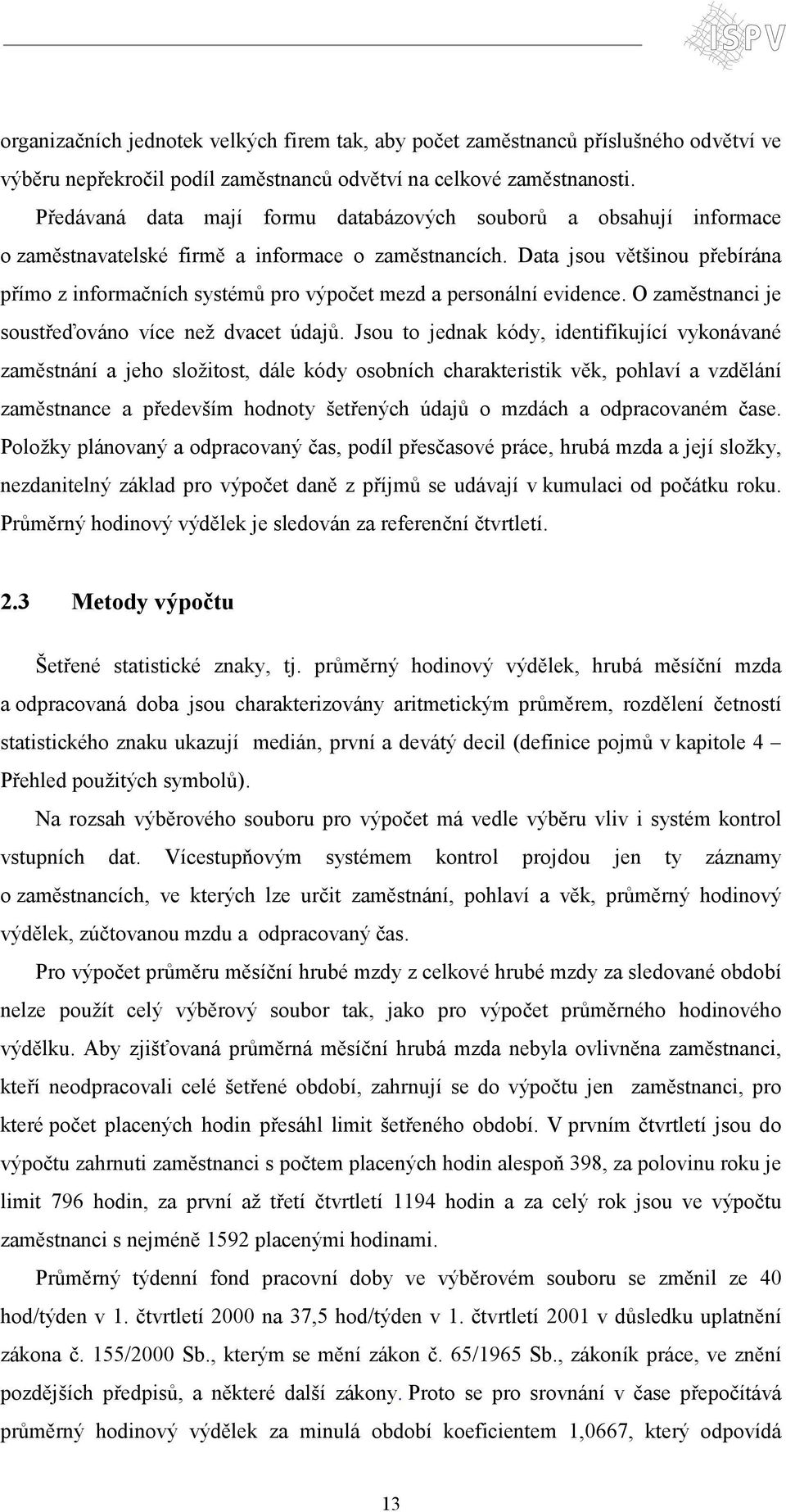 Data jsou většinou přebírána přímo z informačních systémů pro výpočet mezd a personální evidence. O zaměstnanci je soustřeďováno více než dvacet údajů.