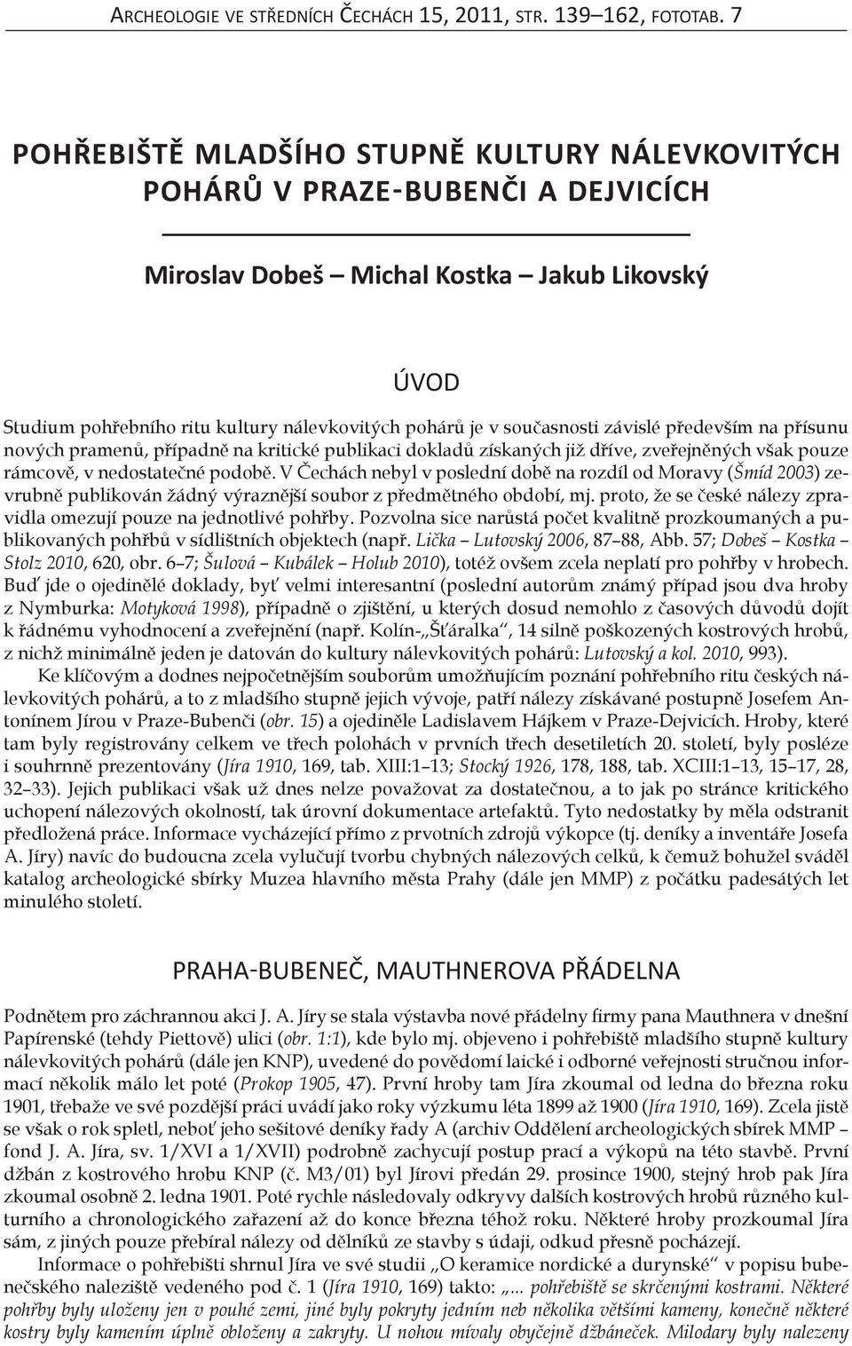 současnosti závislé především na přísunu nových pramenů, případně na kritické publikaci dokladů získaných již dříve, zveřejněných však pouze rámcově, v nedostatečné podobě.
