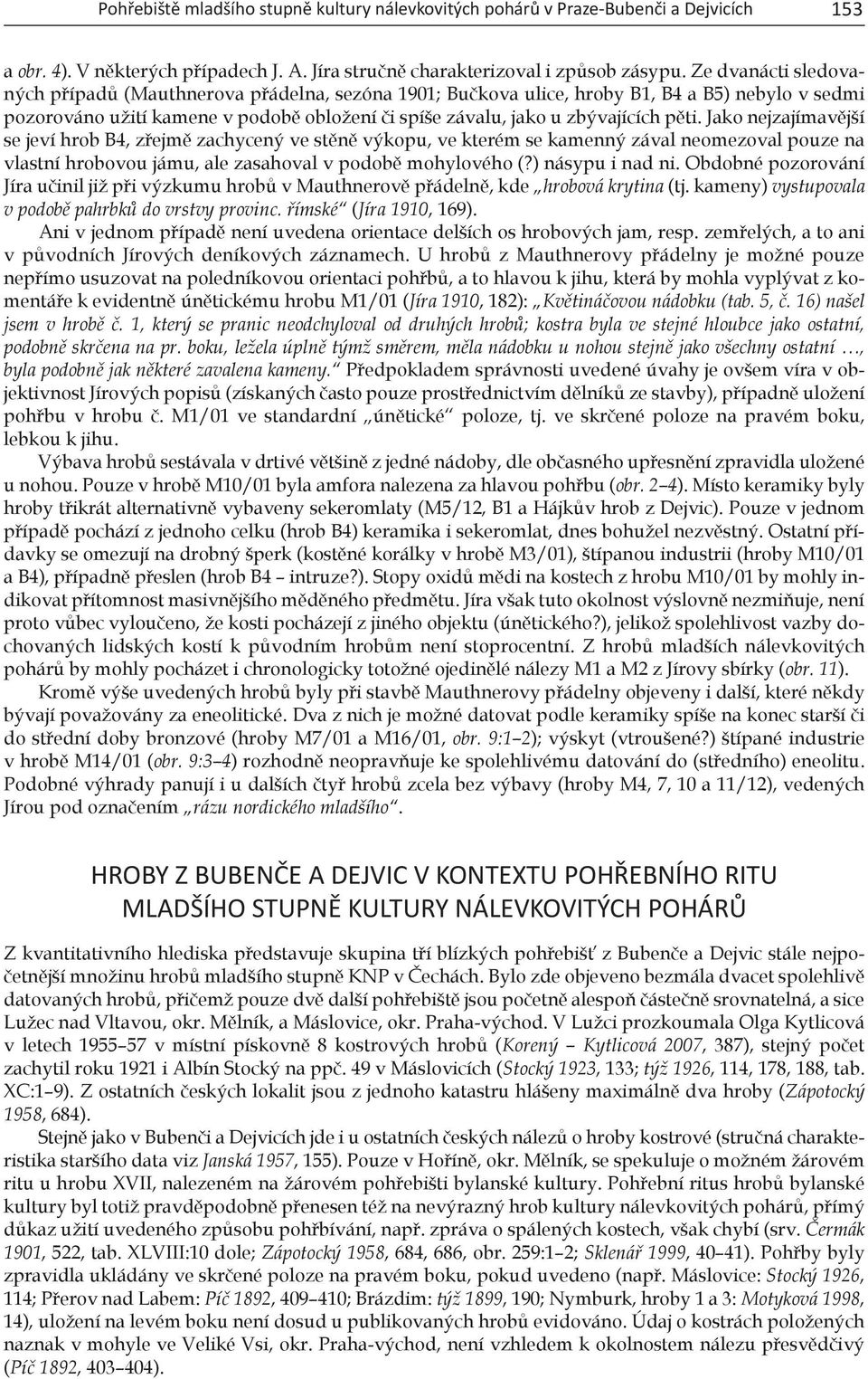 Jako nejzajímavější se jeví hrob B4, zřejmě zachycený ve stěně výkopu, ve kterém se kamenný zával neomezoval pouze na vlastní hrobovou jámu, ale zasahoval v podobě mohylového (?) násypu i nad ni.