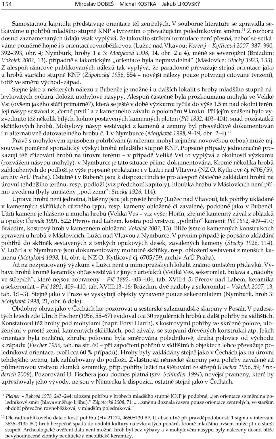 11 Z rozboru dosud zaznamenaných údajů však vyplývá, že takováto striktní formulace není přesná, neboť se setkáváme poměrně hojně i s orientací rovnoběžkovou (Lužec nad Vltavou: Korený Kytlicová