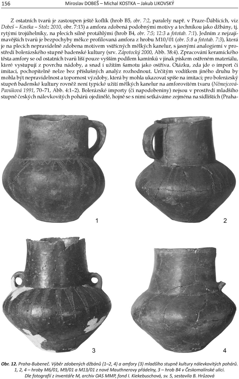 Jedním z nejzajímavějších tvarů je bezpochyby měkce profilovaná amfora z hrobu M10/01 (obr. 5:8 a fototab.