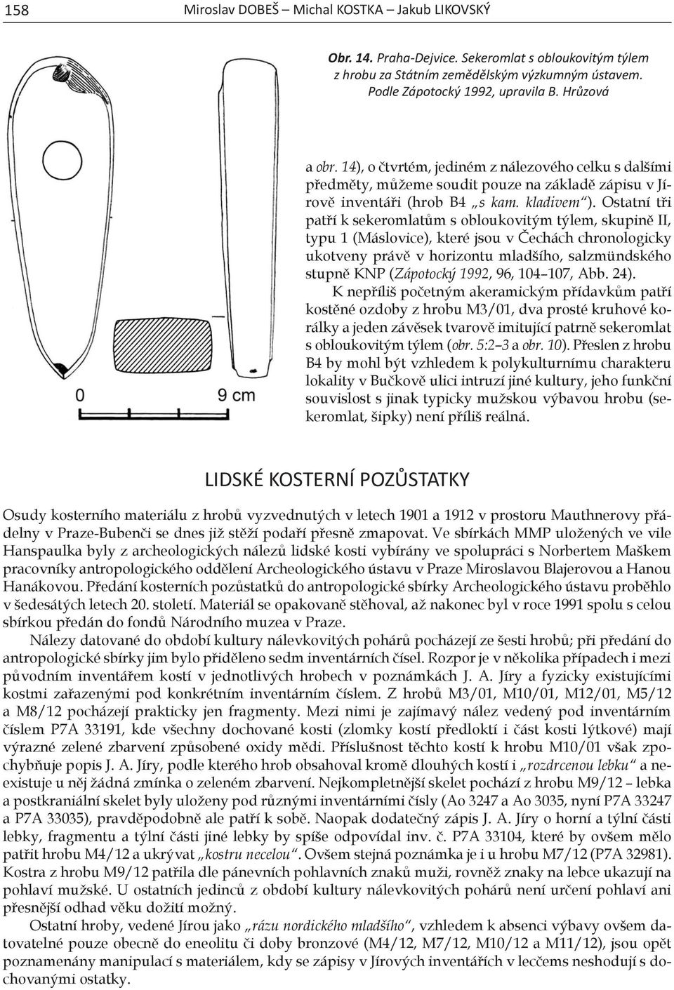 Ostatní tři patří k sekeromlatům s obloukovitým týlem, skupině II, typu 1 (Máslovice), které jsou v Čechách chronologicky ukotveny právě v horizontu mladšího, salzmündského stupně KNP (Zápotocký