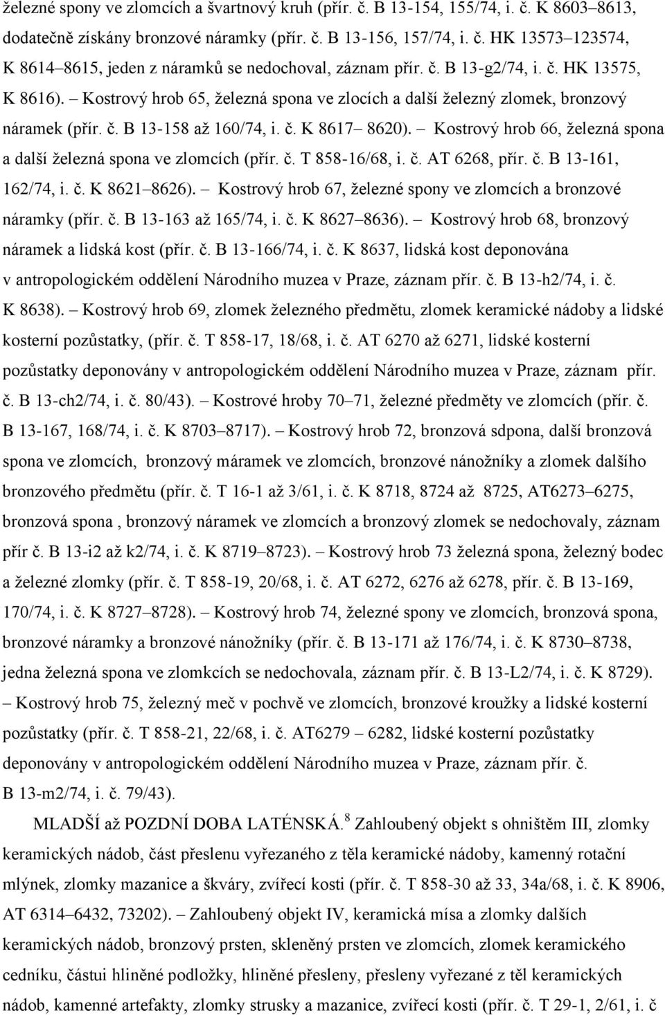 Kostrový hrob 66, železná spona a další železná spona ve zlomcích (přír. č. T 858-16/68, i. č. AT 6268, přír. č. B 13-161, 162/74, i. č. K 8621 8626).