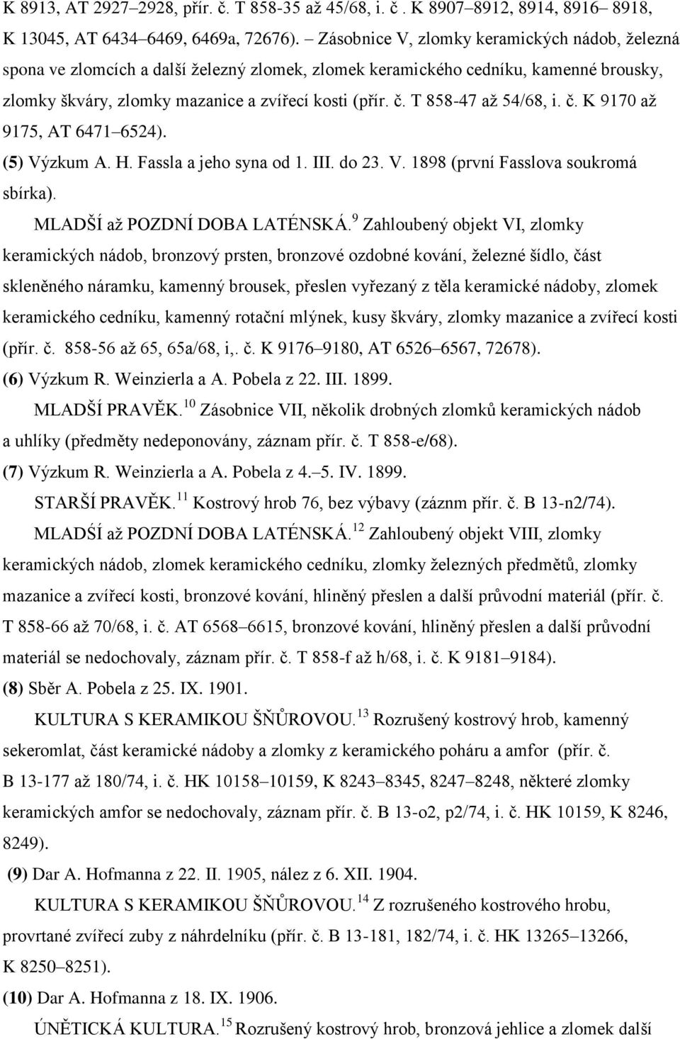 T 858-47 až 54/68, i. č. K 9170 až 9175, AT 6471 6524). (5) Výzkum A. H. Fassla a jeho syna od 1. III. do 23. V. 1898 (první Fasslova soukromá sbírka). MLADŠÍ až POZDNÍ DOBA LATÉNSKÁ.