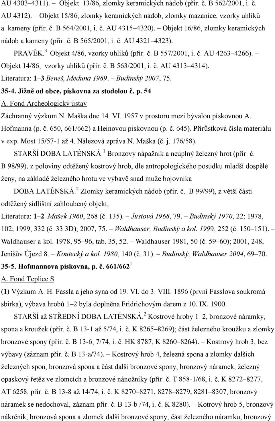 Objekt 14/86, vzorky uhlíků (přír. č. B 563/2001, i. č. AU 4313 4314). Literatura: 1 3 Beneš, Meduna 1989. Budinský 2007, 75. 35-4. Jižně od obce, pískovna za stodolou č. p. 54 A.