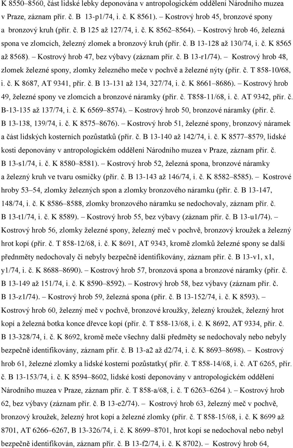 Kostrový hrob 48, zlomek železné spony, zlomky železného meče v pochvě a železné nýty (přír. č. T 858-10/68, i. č. K 8687, AT 9341, přír. č. B 13-131 až 134, 327/74, i. č. K 8661 8686).
