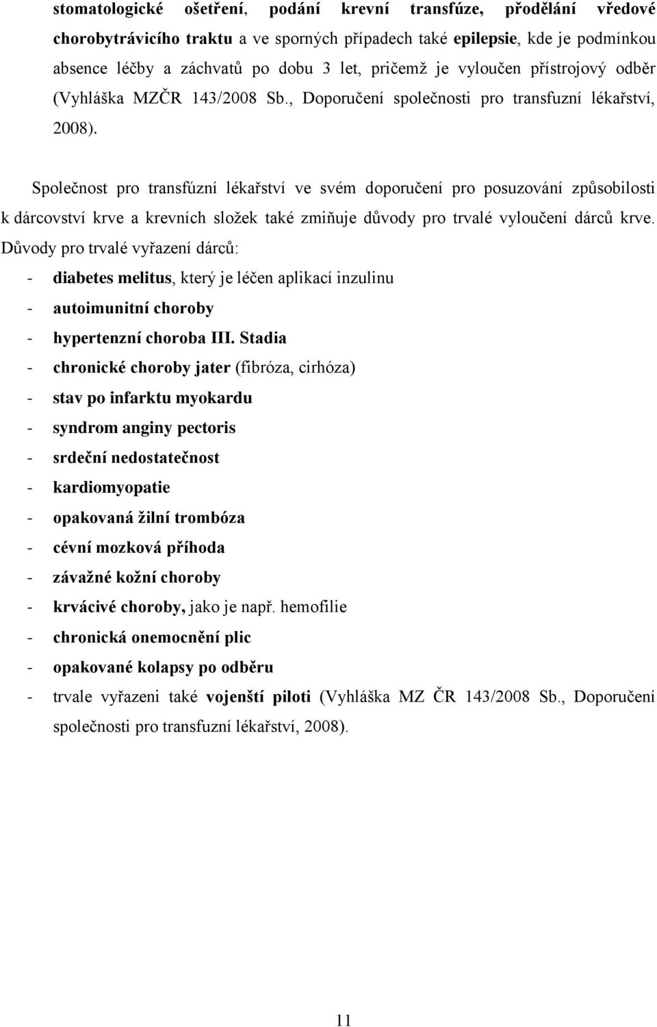 Společnost pro transfúzní lékařství ve svém doporučení pro posuzování způsobilosti k dárcovství krve a krevních sloţek také zmiňuje důvody pro trvalé vyloučení dárců krve.