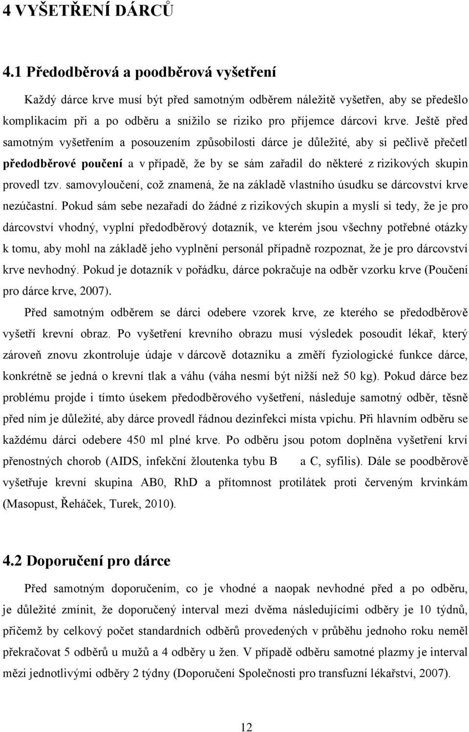 Ještě před samotným vyšetřením a posouzením způsobilosti dárce je důleţité, aby si pečlivě přečetl předodběrové poučení a v případě, ţe by se sám zařadil do některé z rizikových skupin provedl tzv.