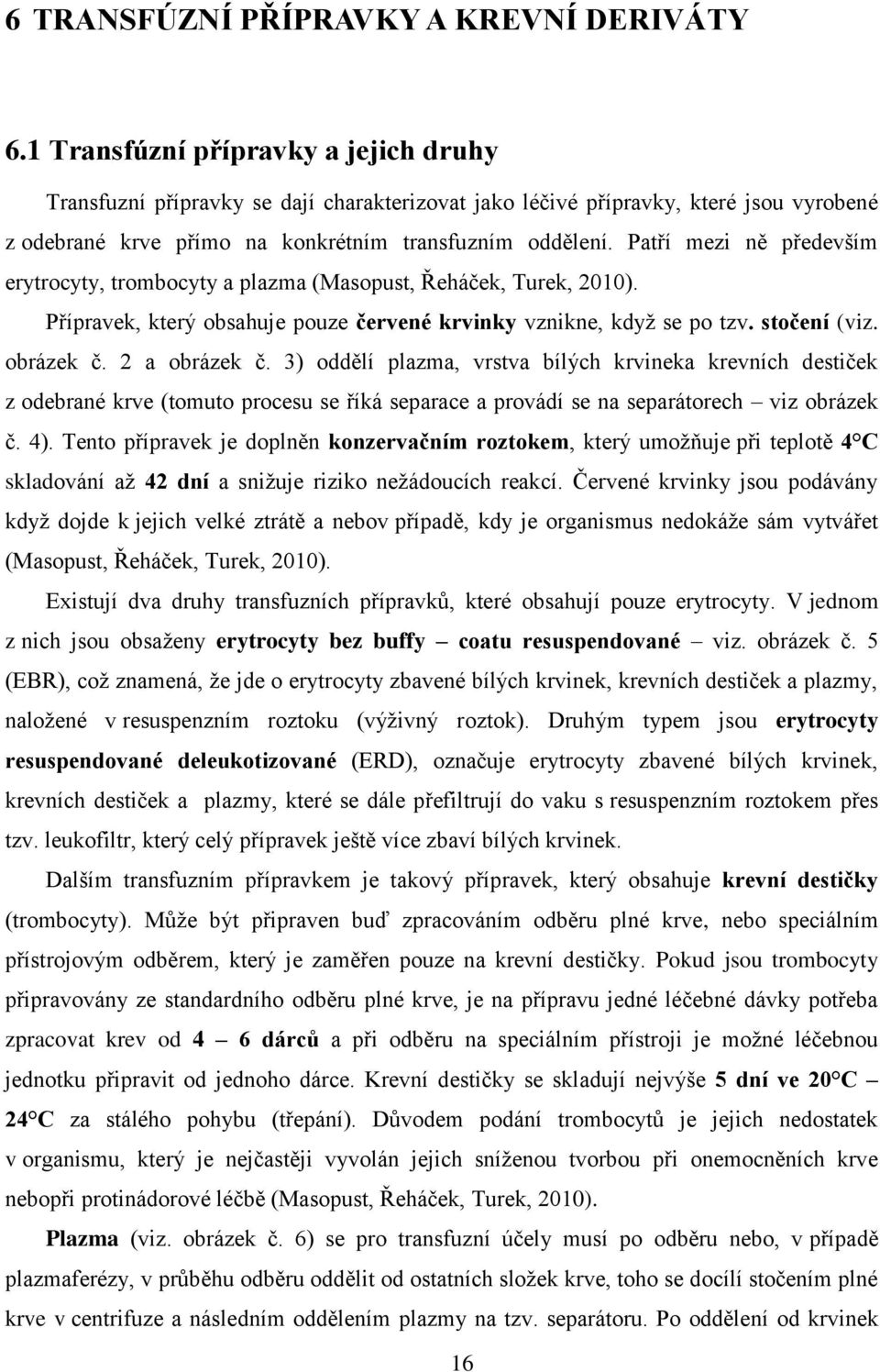 Patří mezi ně především erytrocyty, trombocyty a plazma (Masopust, Řeháček, Turek, 2010). Přípravek, který obsahuje pouze červené krvinky vznikne, kdyţ se po tzv. stočení (viz. obrázek č.