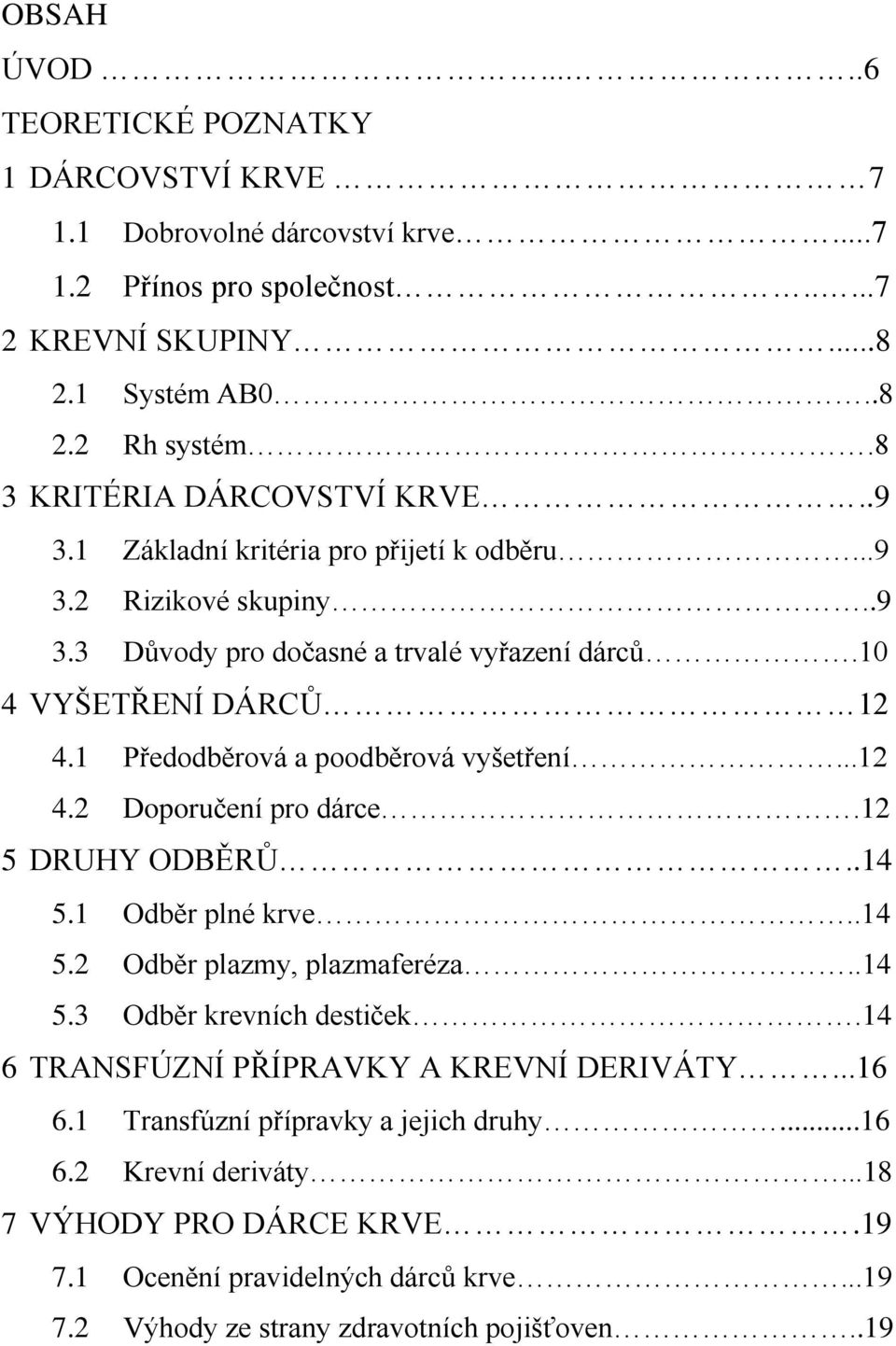 1 Předodběrová a poodběrová vyšetření...12 4.2 Doporučení pro dárce.12 5 DRUHY ODBĚRŮ..14 5.1 Odběr plné krve..14 5.2 Odběr plazmy, plazmaferéza..14 5.3 Odběr krevních destiček.