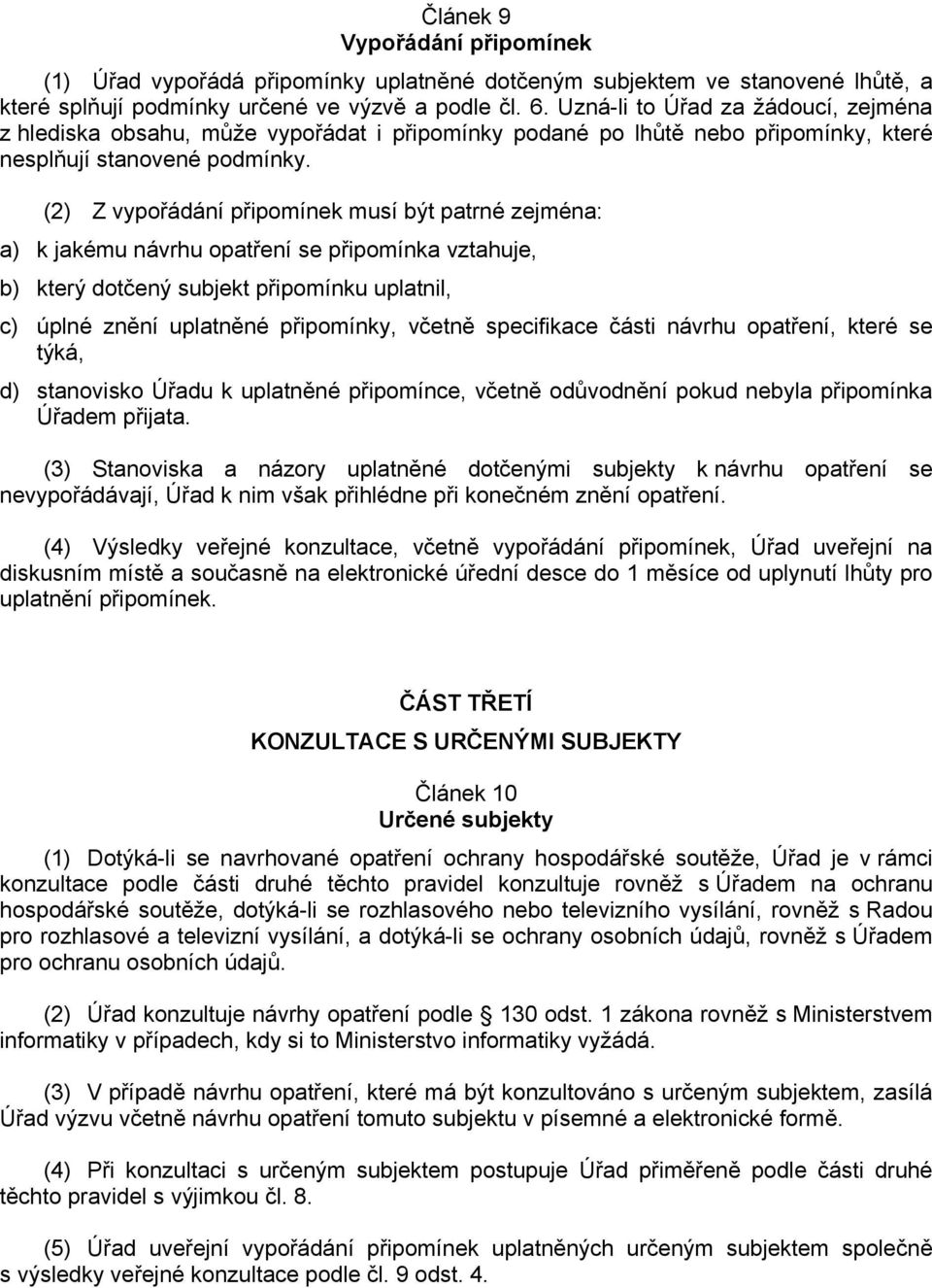 (2) Z vypořádání připomínek musí být patrné zejména: a) k jakému návrhu opatření se připomínka vztahuje, b) který dotčený subjekt připomínku uplatnil, c) úplné znění uplatněné připomínky, včetně