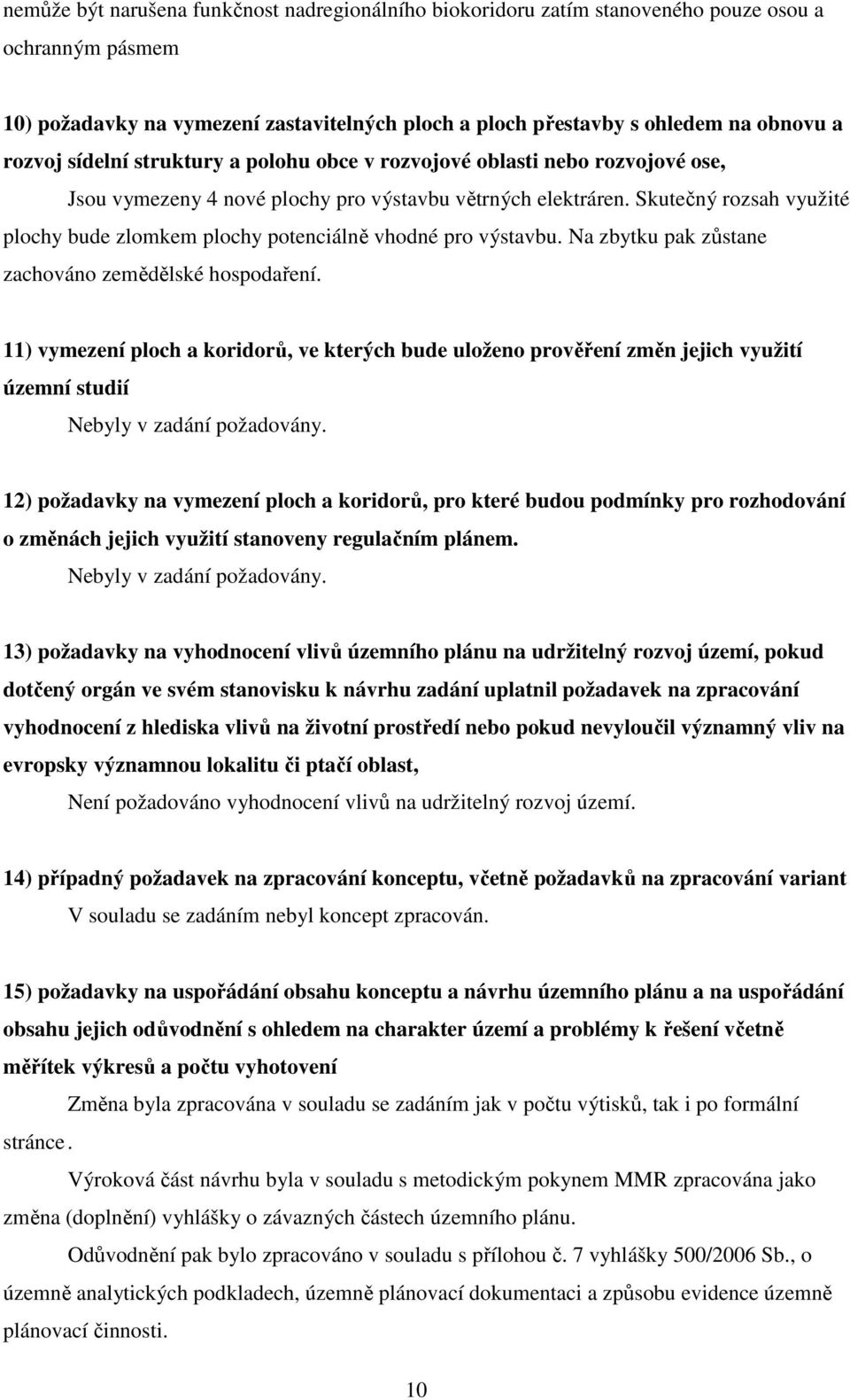 Skutečný rozsah využité plochy bude zlomkem plochy potenciálně vhodné pro výstavbu. Na zbytku pak zůstane zachováno zemědělské hospodaření.