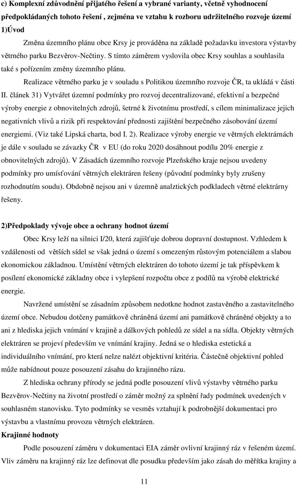 Realizace větrného parku je v souladu s Politikou územního rozvoje ČR, ta ukládá v části II.