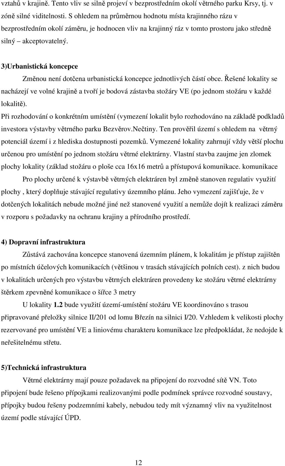 3)Urbanistická koncepce Změnou není dotčena urbanistická koncepce jednotlivých částí obce.