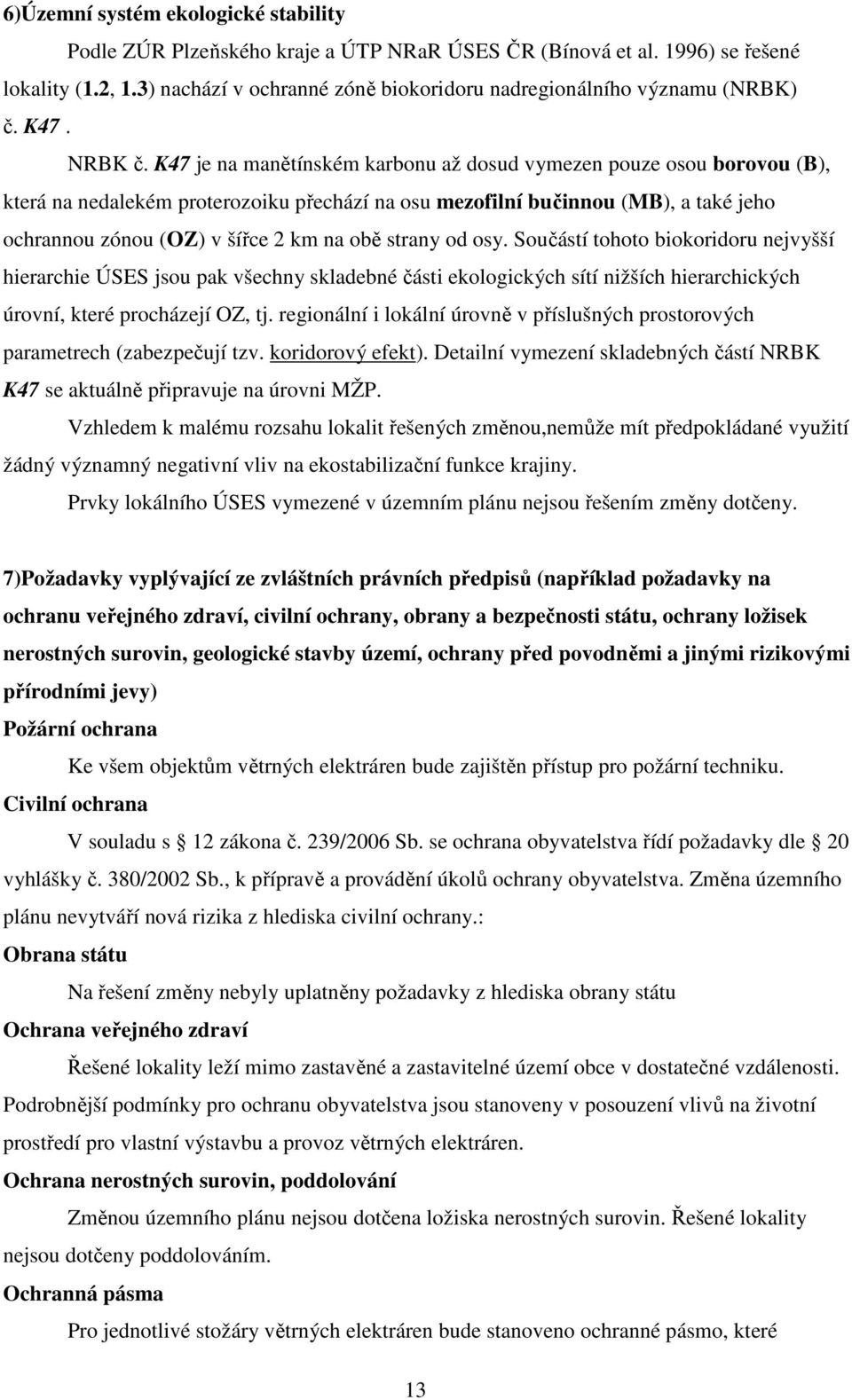 K47 je na manětínském karbonu až dosud vymezen pouze osou borovou (B), která na nedalekém proterozoiku přechází na osu mezofilní bučinnou (MB), a také jeho ochrannou zónou (OZ) v šířce 2 km na obě