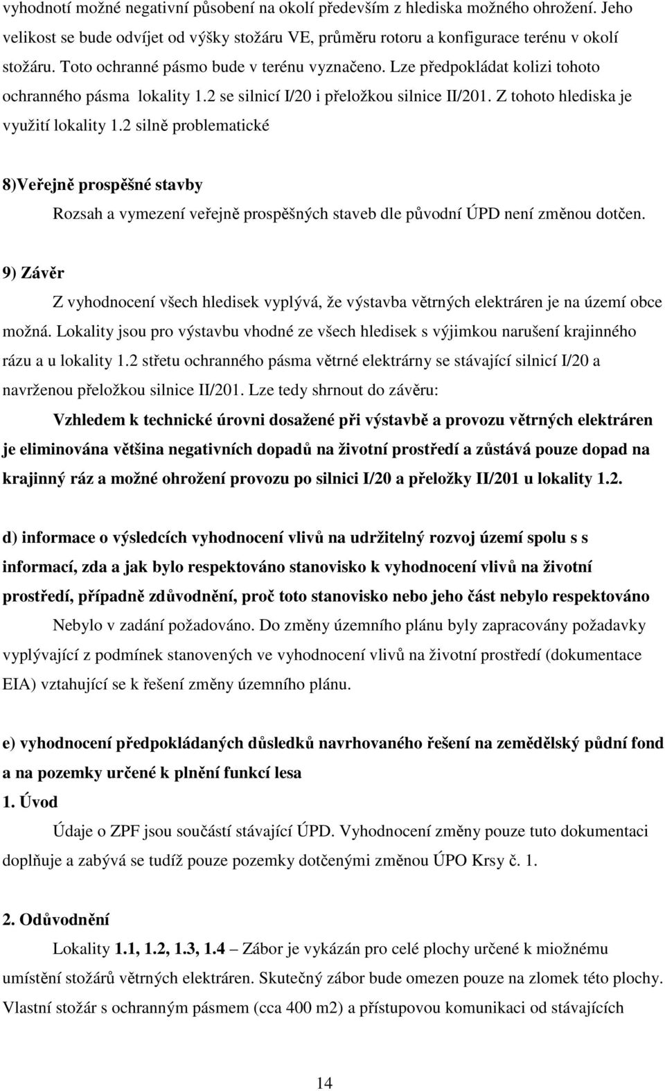 2 silně problematické 8)Veřejně prospěšné stavby Rozsah a vymezení veřejně prospěšných staveb dle původní ÚPD není změnou dotčen.