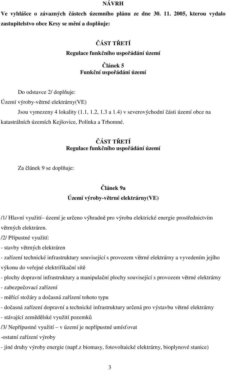 elektrárny(ve) Jsou vymezeny 4 lokality (1.1, 1.2, 1.3 a 1.4) v severovýchodní části území obce na katastrálních územích Kejšovice, Polínka a Trhomné.