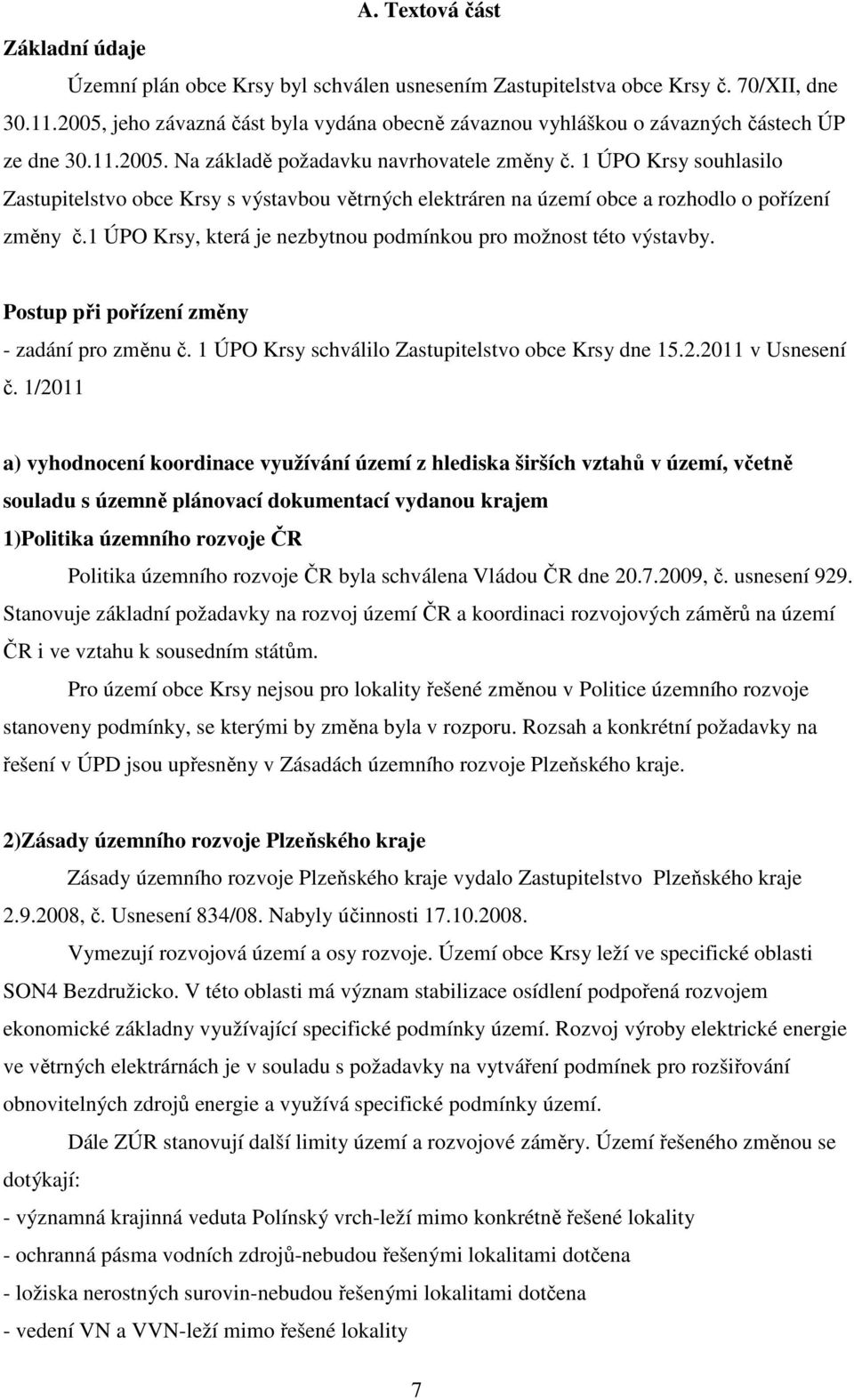 1 ÚPO Krsy souhlasilo Zastupitelstvo obce Krsy s výstavbou větrných elektráren na území obce a rozhodlo o pořízení změny č.1 ÚPO Krsy, která je nezbytnou podmínkou pro možnost této výstavby.