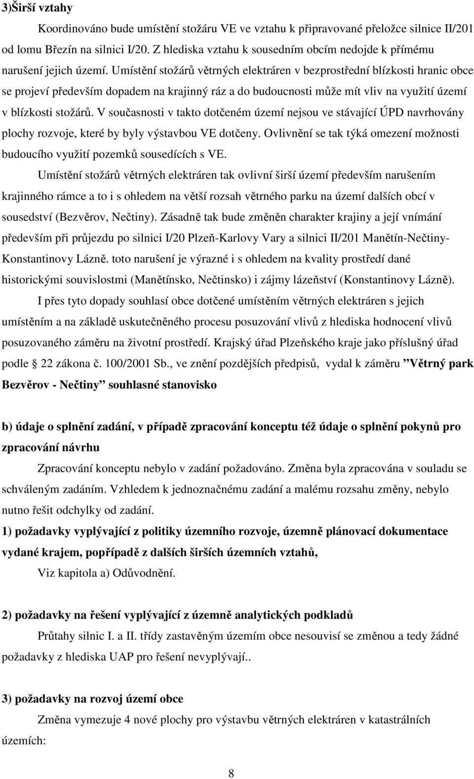 Umístění stožárů větrných elektráren v bezprostřední blízkosti hranic obce se projeví především dopadem na krajinný ráz a do budoucnosti může mít vliv na využití území v blízkosti stožárů.