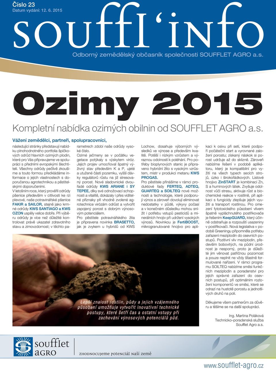Všechny odrůdy pečlivě zkoušíme a touto formou předkládáme informace o jejich vlastnostech s doporučenou agrotechnikou a pěstitelskými doporučeními.