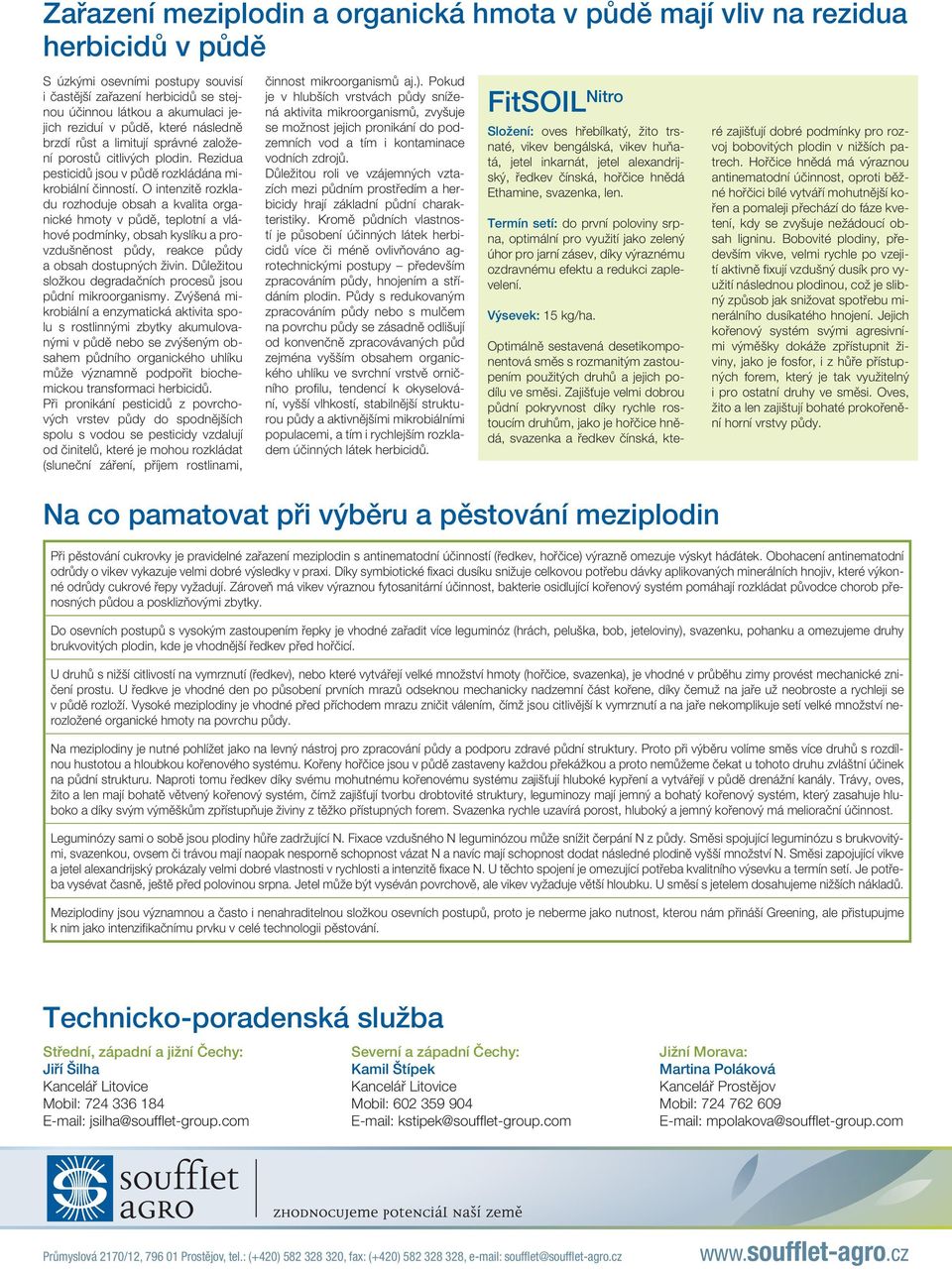 O intenzitě rozkladu rozhoduje obsah a kvalita organické hmoty v půdě, teplotní a vláhové podmínky, obsah kyslíku a provzdušněnost půdy, reakce půdy a obsah dostupných živin.