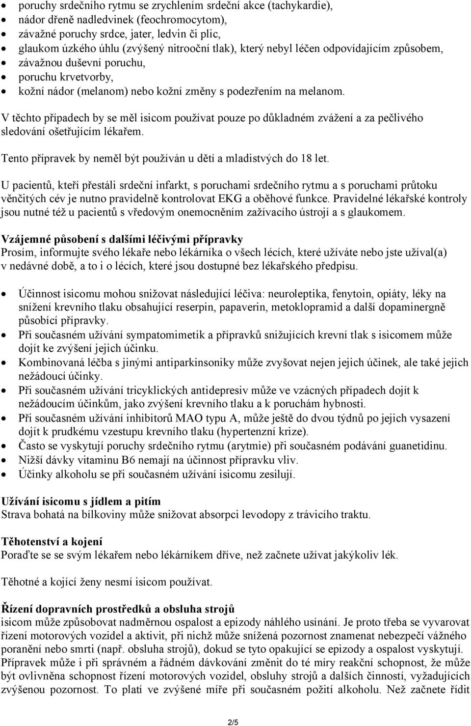 V těchto případech by se měl isicom používat pouze po důkladném zvážení a za pečlivého sledování ošetřujícím lékařem. Tento přípravek by neměl být používán u dětí a mladistvých do 18 let.