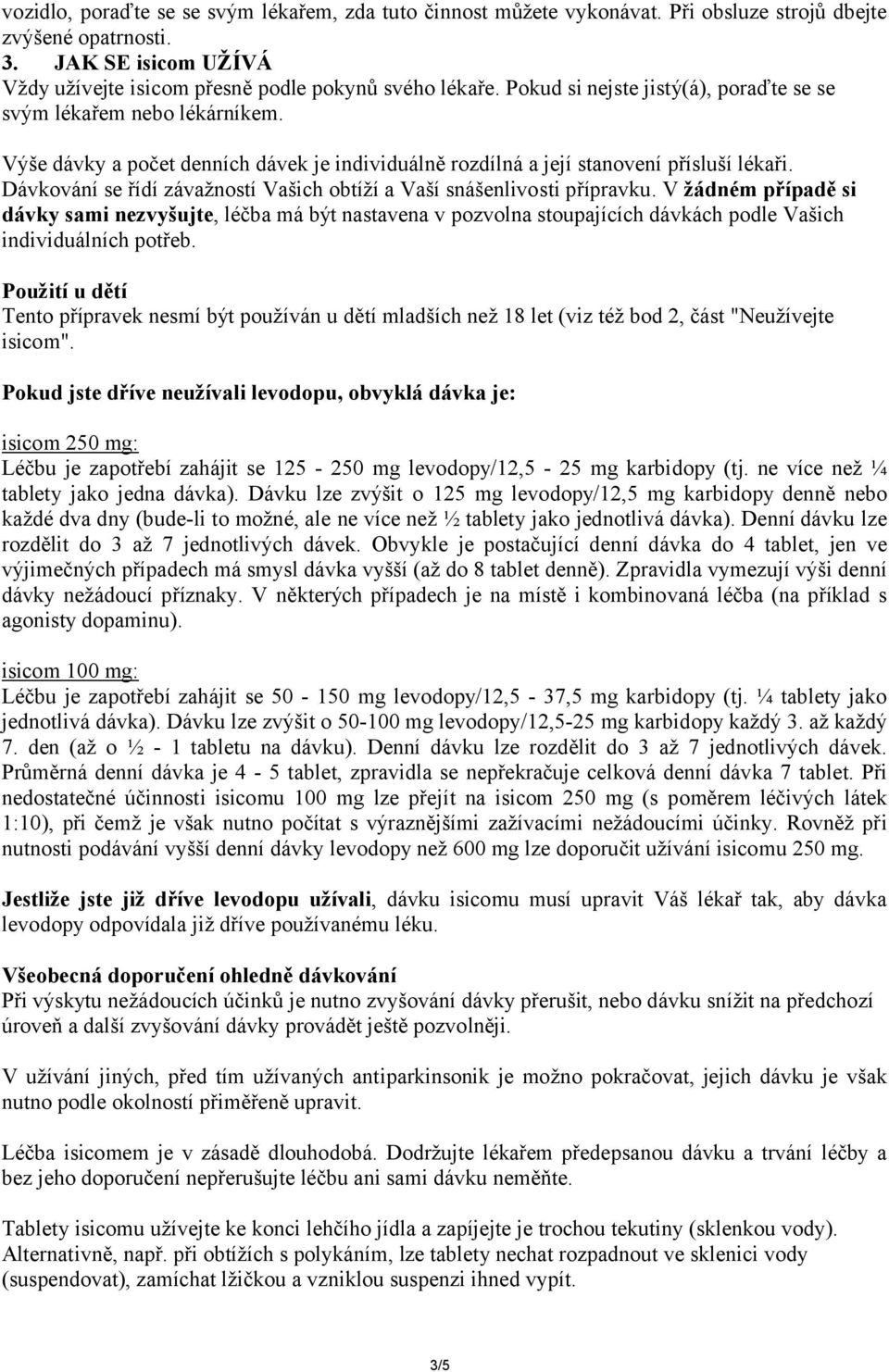 Dávkování se řídí závažností Vašich obtíží a Vaší snášenlivosti přípravku.