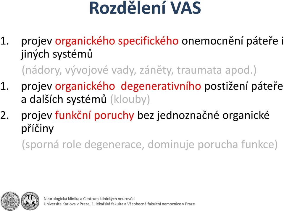 ) 1. projev organického degenerativního postižení páteře a dalších systémů (klouby) 2.