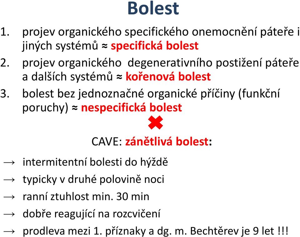 bolest bez jednoznačné organické příčiny (funkční poruchy) nespecifická bolest CAVE: zánětlivá bolest: